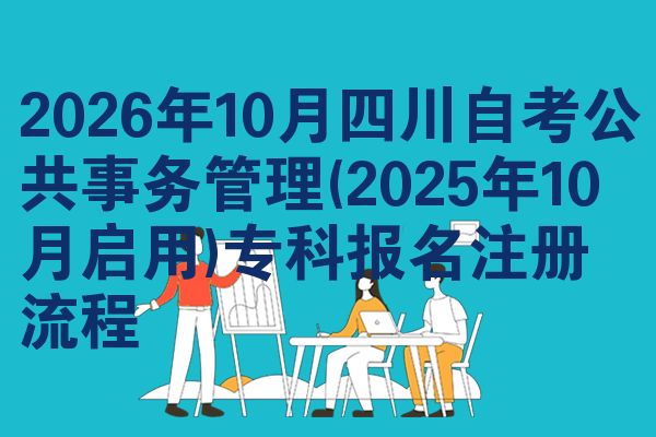 2026年10月四川自考公共事务管理(2025年10月启用)专科报名注册流程