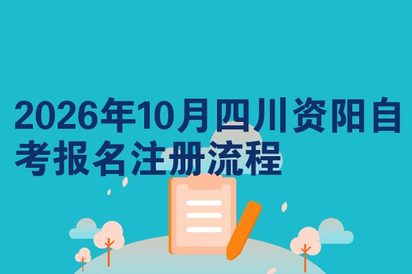 2026年10月四川资阳自考报名注册流程
