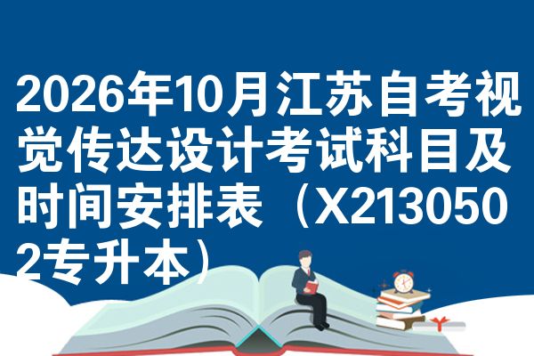 2026年10月江苏自考视觉传达设计考试科目及时间安排表(X2130502专升本)