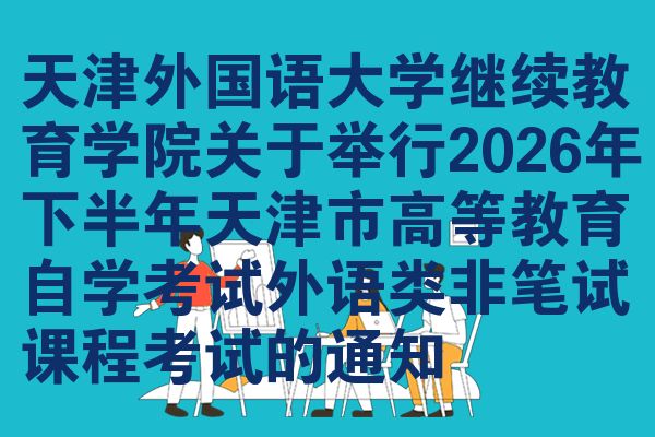 天津外国语大学继续教育学院关于举行2026年下半年天津市高等教育自学考试外语类非笔试课程考试的通知