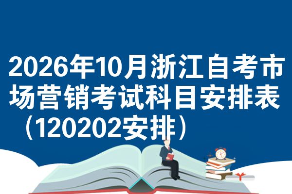2026年10月浙江自考市场营销考试科目安排表（120202安排）