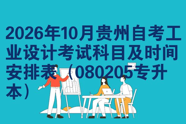 2026年10月贵州自考工业设计考试科目及时间安排表(080205专升本)