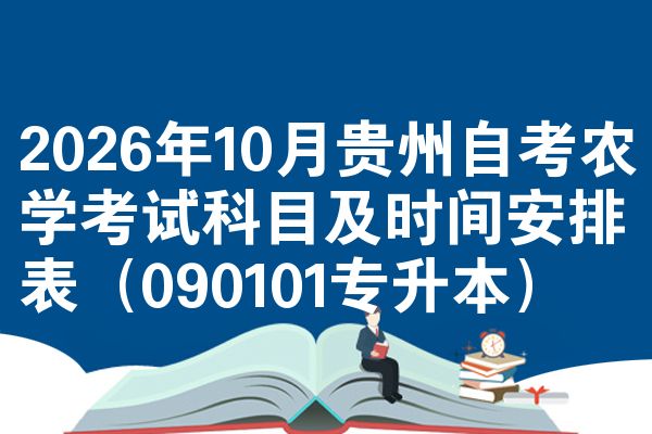 2026年10月贵州自考农学考试科目及时间安排表(090101专升本)