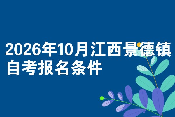 2026年10月江西景德镇自考报名条件