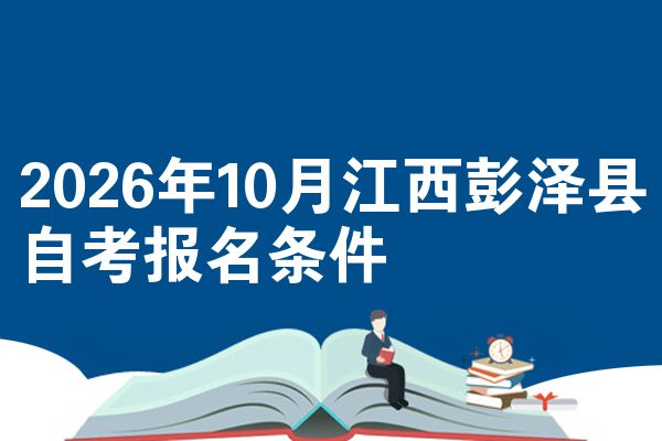2026年10月江西彭泽县自考报名条件