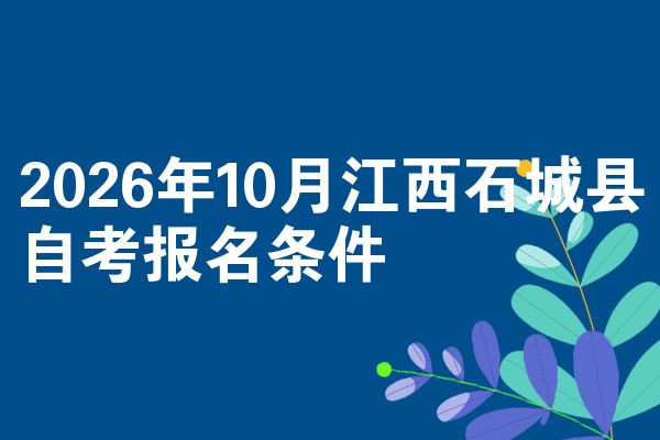 2026年10月江西石城县自考报名条件