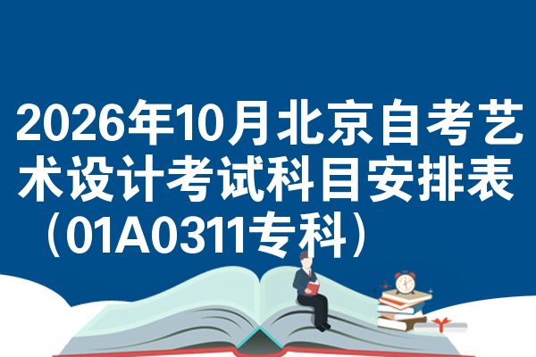 2026年10月北京自考艺术设计考试科目安排表（01A0311专科）