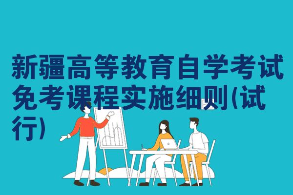 新疆高等教育自学考试免考课程实施细则(试行)