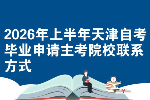2026年上半年天津自考毕业申请主考院校联系方式