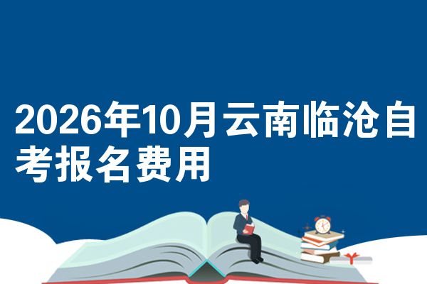2026年10月云南临沧自考报名费用