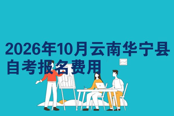 2026年10月云南华宁县自考报名费用