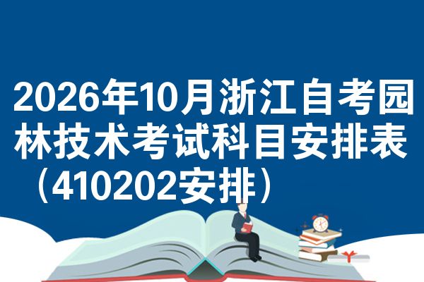 2026年10月浙江自考园林技术考试科目安排表(410202安排)