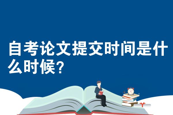 自考论文提交时间是什么时候？