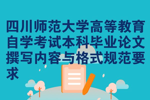 四川师范大学高等教育自学考试本科毕业论文撰写内容与格式规范要求