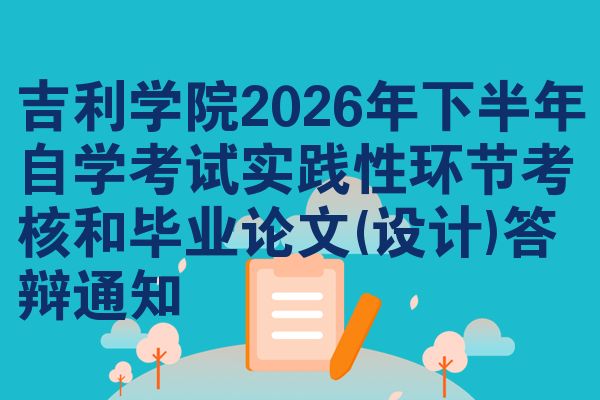 吉利学院2026年下半年自学考试实践性环节考核和毕业论文(设计)答辩通知