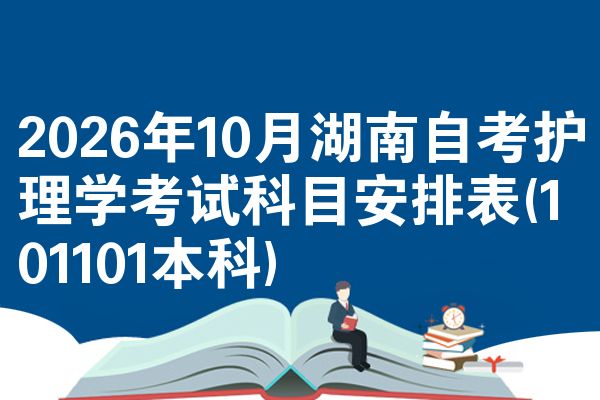 2026年10月湖南自考护理学考试科目安排表(101101本科)
