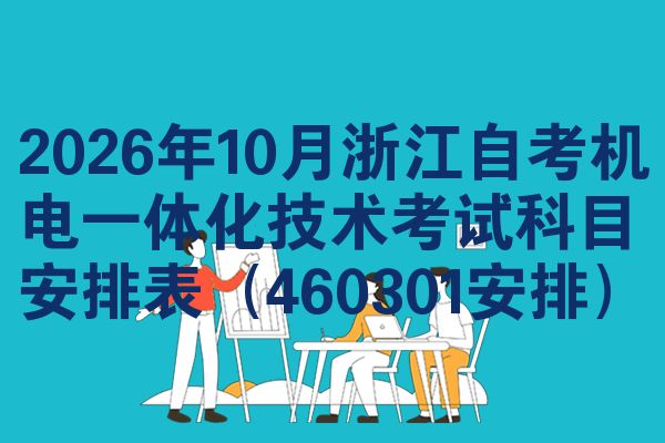2026年10月浙江自考机电一体化技术考试科目安排表（460301安排）