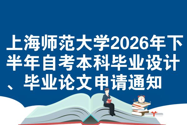 上海师范大学2026年下半年自考本科毕业设计、毕业论文申请通知