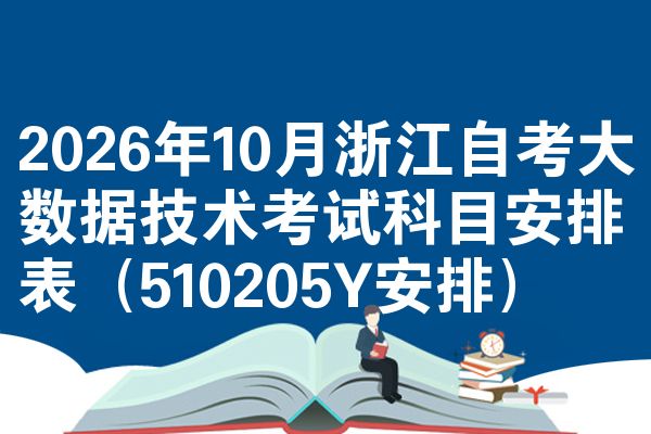 2026年10月浙江自考大数据技术考试科目安排表(510205Y安排)