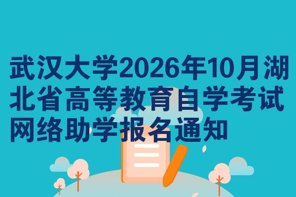 武汉大学2026年10月湖北省高等教育自学考试网络助学报名通知