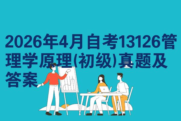 2026年4月自考13126管理学原理(初级)真题及答案