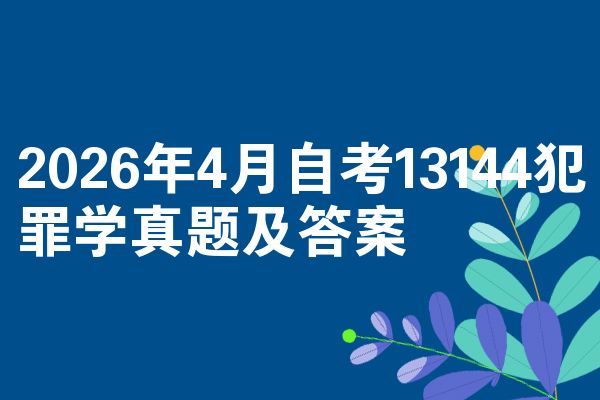 2026年4月自考13144犯罪学真题及答案