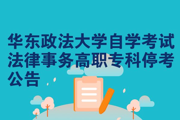 华东政法大学自学考试法律事务高职专科停考公告