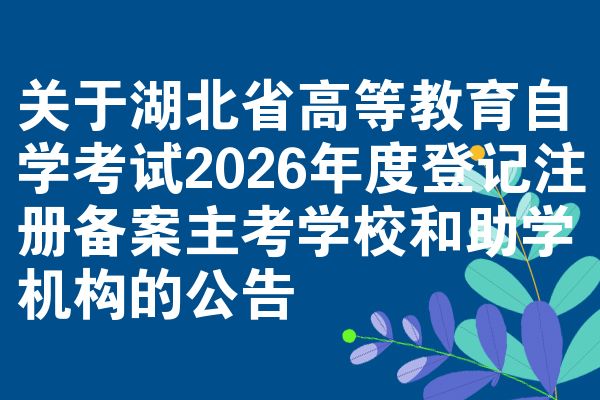 关于湖北省高等教育自学考试2026年度登记注册备案主考学校和助学机构的公告