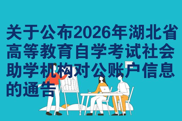 关于公布2026年湖北省高等教育自学考试社会助学机构对公账户信息的通告