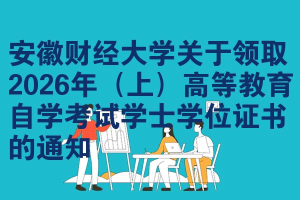 安徽财经大学关于领取2026年(上)高等教育自学考试学士学位证书的通知