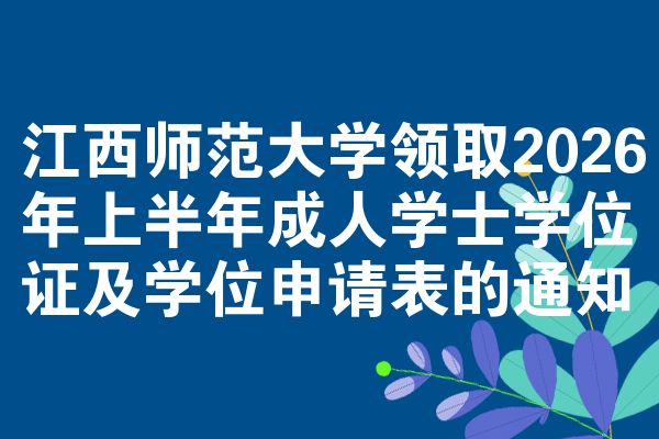江西师范大学领取2026年上半年成人学士学位证及学位申请表的通知