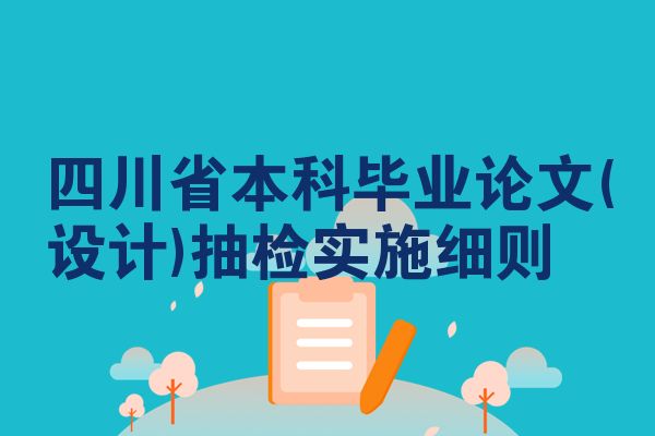 四川省本科毕业论文(设计)抽检实施细则