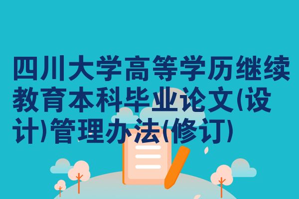 四川大学高等学历继续教育本科毕业论文(设计)管理办法(修订)