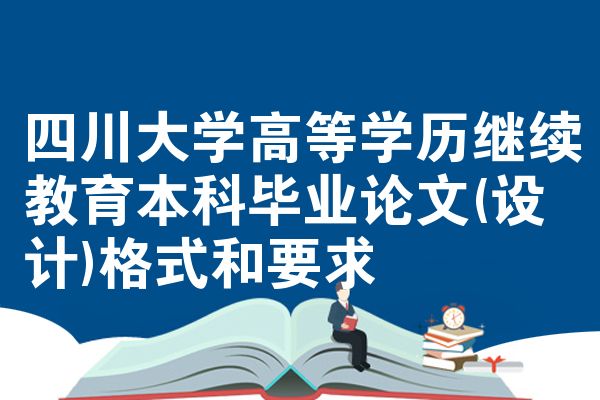 四川大学高等学历继续教育本科毕业论文(设计)格式和要求