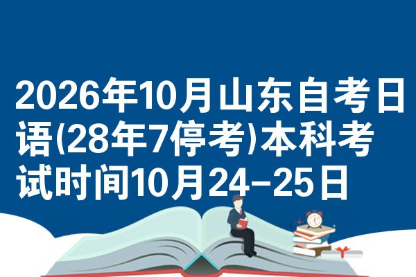 2026年10月山东自考日语(28年7停考)本科考试时间10月24-25日