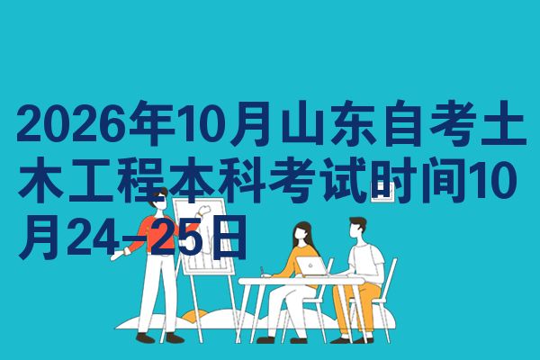 2026年10月山东自考土木工程本科考试时间10月24-25日