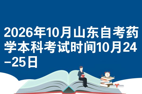 2026年10月山东自考药学本科考试时间10月24-25日