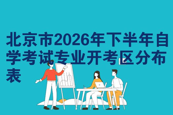 北京市2026年下半年自学考试专业开考区分布表