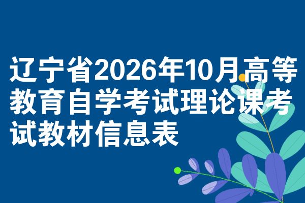 辽宁省2026年10月高等教育自学考试理论课考试教材信息表