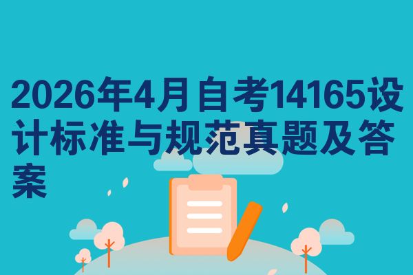 2026年4月自考14165设计标准与规范真题及答案