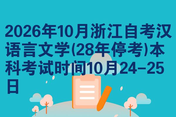 2026年10月浙江自考汉语言文学(28年停考)本科考试时间10月24-25日