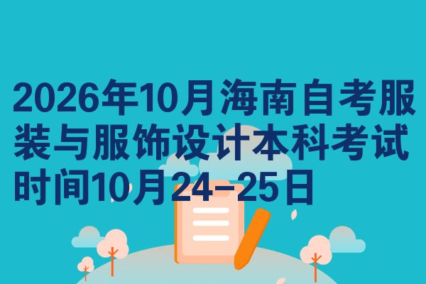 2026年10月海南自考服装与服饰设计本科考试时间10月24-25日
