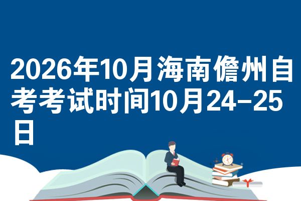 2026年10月海南儋州自考考试时间10月24-25日