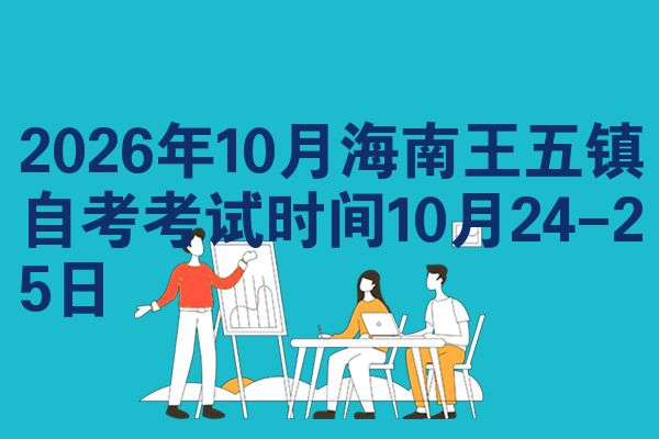 2026年10月海南王五镇自考考试时间10月24-25日