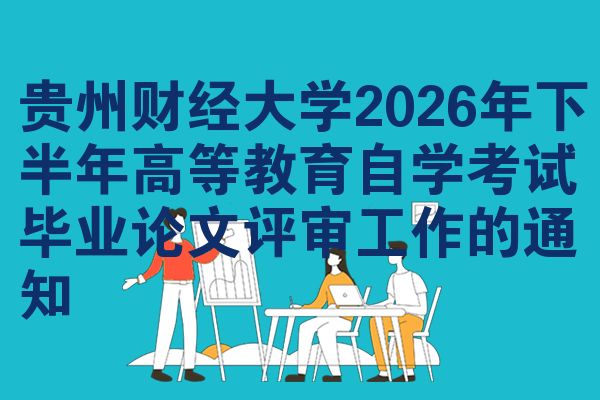 贵州财经大学2026年下半年高等教育自学考试毕业论文评审工作的通知