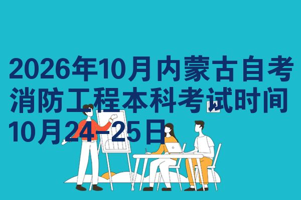 2026年10月内蒙古自考消防工程本科考试时间10月24-25日