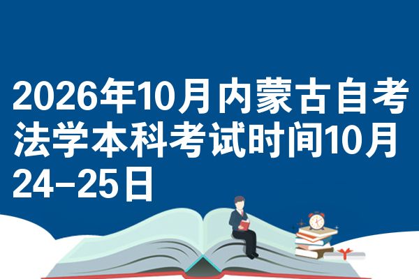 2026年10月内蒙古自考法学本科考试时间10月24-25日