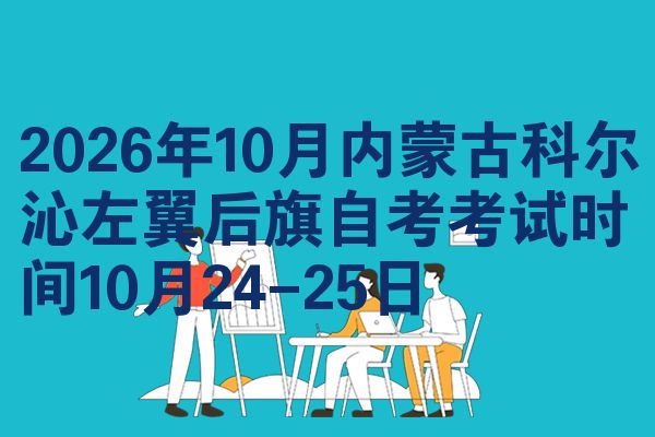2026年10月内蒙古科尔沁左翼后旗自考考试时间10月24-25日