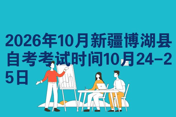 2026年10月新疆博湖县自考考试时间10月24-25日