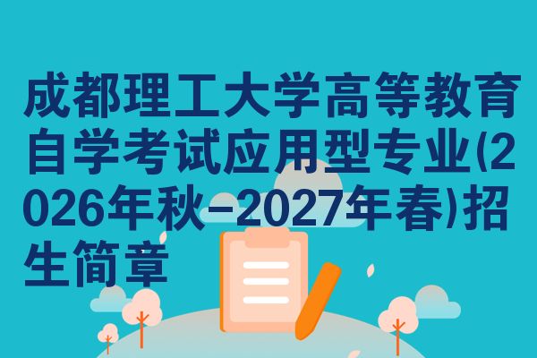 成都理工大学高等教育自学考试应用型专业(2026年秋-2027年春)招生简章